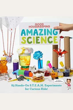 Good Housekeeping Amazing Science: 83 Hands-On S.T.E.A.M Experiments for Curious Kids!