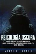 Psicología oscura: Una guía esencial de persuasión, manipulación, engaño, control mental, negociación, conducta humana, PNL y guerra psic