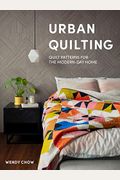 Urban Quilting: Quilt Patterns For The Modern-Day Home