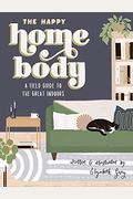 The Happy Homebody: A Field Guide To The Great Indoors