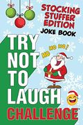 The Try Not To Laugh Challenge - Stocking Stuffer Edition: A Hilarious And Interactive Holiday Themed Joke Book Game For Kids - Silly One-Liners, Knoc
