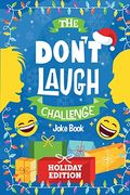 The Don't Laugh Challenge - Holiday Edition: A Hilarious Children's Joke Book Game For Christmas - Knock Knock Jokes, Silly One-Liners, And More For K