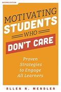 Motivating Students Who Don't Care: Proven Strategies To Engage All Learners