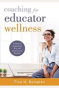 Coaching For Educator Wellness: A Guide To Supporting New And Experienced Teachers (An Interactive And Comprehensive Teacher Wellness Guide For Instru