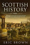 Scottish History: A Concise Overview of the History of Scotland From Start to End