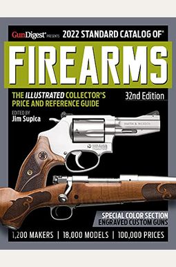 2022 Standard Catalog Of Firearms, 32nd Edition: The Illustrated Collector's Price And Reference Guide 2022 Standard Catalog Of Firearms, 32nd Edition: The Illustrated Collector's Price And Reference Guide