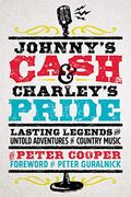 Johnny's Cash and Charley's Pride: Lasting Legends and Untold Adventures in Country Music