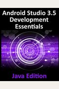 Android Studio 3.5 Development Essentials - Java Edition: Developing Android 10 (Q) Apps Using Android Studio 3.5, Java And Android Jetpack