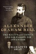 Alexander Graham Bell: The Reluctant Genius And His Passion For Invention