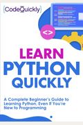 Learn Python Quickly: A Complete Beginner's Guide To Learning Python, Even If You're New To Programming