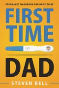 First Time Dad: Pregnancy Handbook For Dads-To-Be