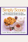 Simply Scones: Quick and Easy Recipes for More than 70 Delicious Scones and Spreads