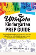 The Ultimate Kindergarten Prep Guide: A Complete Resource Guide With Fun And Educational Activities To Prepare Your Preschooler For Kindergarten