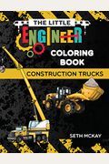 The Little Engineer Coloring Book - Construction Trucks: Fun And Educational Construction Truck Coloring Book For Preschool And Elementary Children