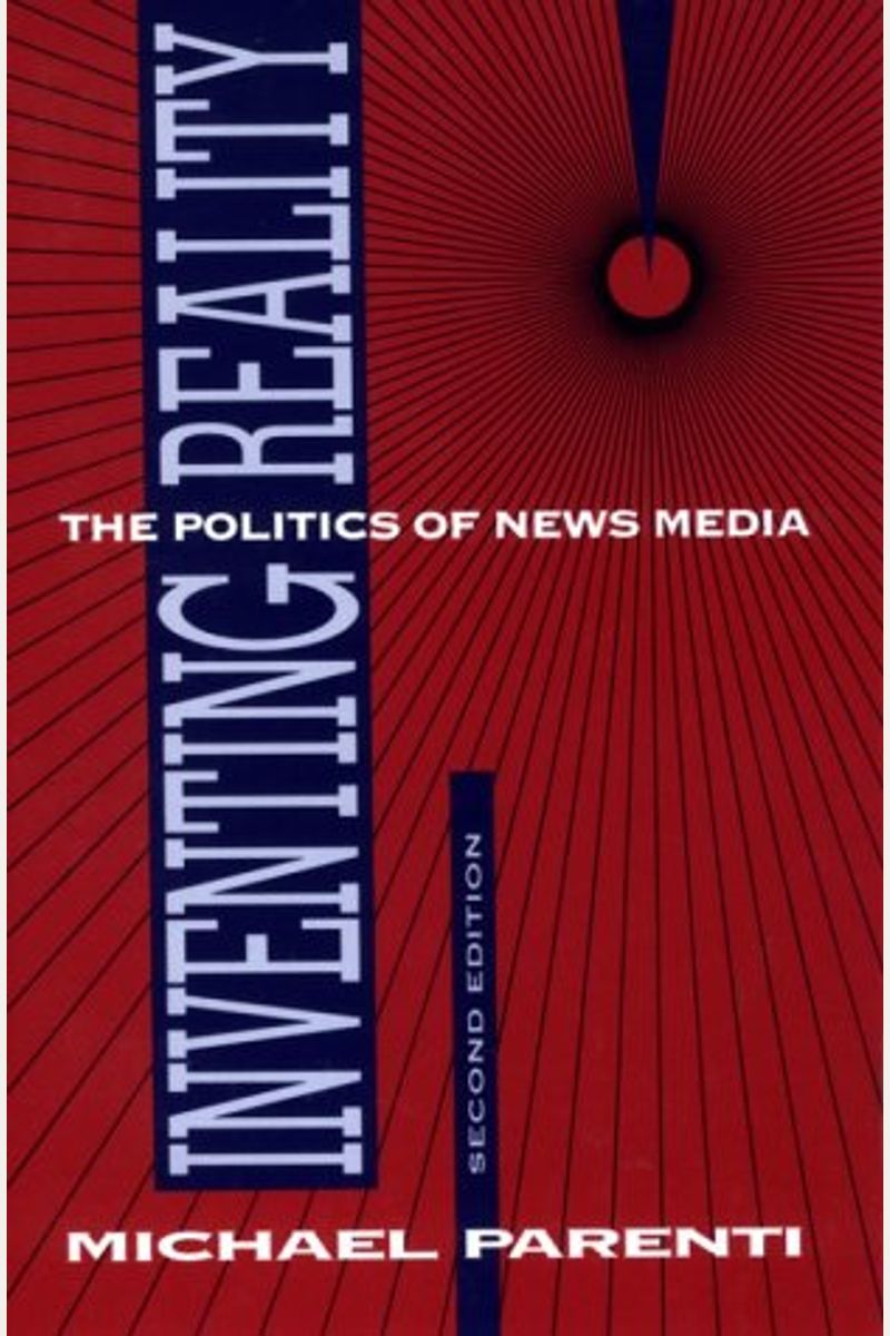 Inventing Reality: The Politics Of News Media