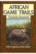 African Game Trails: An Account of the African Wanderings of an American Hunter-Naturalist (Capstick Adventure Library)