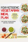 30 Day Ketogenic Vegetarian Meal Plan: Delicious, Easy And Healthy Vegetarian Recipes To Get You Started On The Keto Lifestyle Lose Weight, Regain Ene