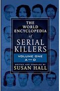 The World Encyclopedia Of Serial Killers: Volume One A-D
