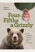 Four Fifths A Grizzly: A New Perspective On Nature That Just Might Save Us All