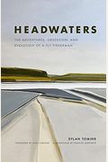Headwaters: The Adventures, Obsession And Evolution Of A Fly Fisherman