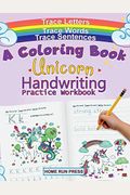 A Coloring Book Handwriting Practice Workbook: Unicorn Book Ages 4-8, Pre K, Kindergarten, 1st Grade Books