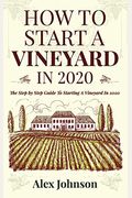 How To Start A Vineyard In 2020: The Step By Step Guide To Starting A Vineyard In 2020