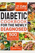 Diabetic Cookbook For The Newly Diagnosed: 500 Simple And Easy Recipes For Balanced Meals And Healthy Living (21 Day Meal Plan Included)