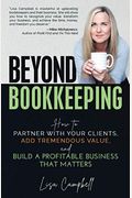 Beyond Bookkeeping: How To Partner With Your Clients, Add Tremendous Value, And Build A Profitable Business That Matters