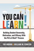 You Can Learn!: Building Student Ownership, Motivation, and Efficacy with the Plc Process (Strategies for Plc Teams to Improve Student