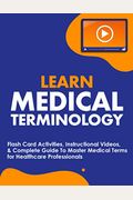 Learn Medical Terminology: Flash Card Activities, Instructional Videos, & Complete Guide To Master Medical Terms For Healthcare Professionals