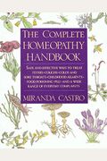 The Complete Homeopathy Handbook: Safe And Effective Ways To Treat Fevers, Coughs, Colds And Sore Throats, Childhood Ailments, Food Poisoning, Flu, An