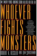 Whoever Fights Monsters: A Brillant FBI Detective's Career Long War Against Serial Killers