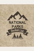 U. S. National Parks Bucket List Book: Adventure And Travel Log Book, List Of Attractions For 63 National Parks To Plan Your Visits, Journal, Organize