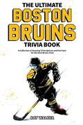 The Ultimate Boston Bruins Trivia Book: A Collection Of Amazing Trivia Quizzes And Fun Facts For Die-Hard Bruins Fans!