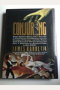 Conjuring: Being A Definitive Account Of The Venerable Arts Of Sorcery, Prestidigitation, Wizardry, Deception, & Chicanery And Of The Mountebanks & Scoundrels Who Have Perpetrated These Subterfuges On