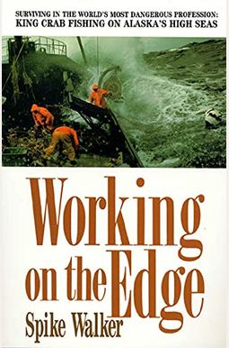 Working On The Edge: Surviving In The World's Most Dangerous Profession: King Crab Fishing On Alaska's High Seas Working On The Edge: Surviving In The World's Most Dangerous Profession: King Crab Fishing On Alaska's High Seas
