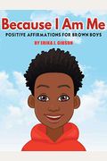 Because I Am Me: Positive Affirmations For Brown Boys