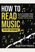 How To Read Music For Any Instrument: Daily Exercises To Understand Music In 21 Days