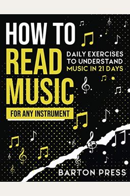 How To Read Music For Any Instrument: Daily Exercises To Understand Music In 21 Days How To Read Music For Any Instrument: Daily Exercises To Understand Music In 21 Days