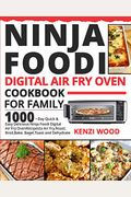 Ninja Foodi Digital Air Fry Oven Cookbook for Family: 1000-Day Quick & Easy Delicious Ninja Foodi Digital Air Fry Oven Recipes to Air Fry, Roast, Broi
