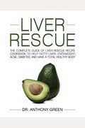 Liver Rescue: The Complete Guide Of Liver Rescue Recipe Cookbook To Help Fatty Liver, Overweight, Acne, Diabetes, And Have A Total H