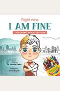 Right Now, I Am Fine: Coloring Book Edition