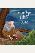 Goodbye Little Dude: A Remarkable Story Of Kindness, Hope, And Love.