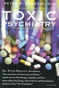 Toxic Psychiatry: Why Therapy, Empathy, And Love Must Replace The Drugs, Electroshock, And Biochemical Theories Of The New Psychiatry