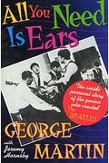 All You Need Is Ears: The Inside Personal Story Of The Genius Who Created The Beatles
