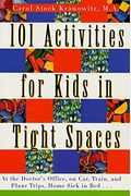 101 Activities For Kids In Tight Spaces: At The Doctor's Office, On Car, Train, And Plane Trips, Home Sick In Bed . . .