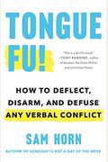 Tongue Fu!: Deflect, Disarm, & Diffuse Any Verbal Conflict