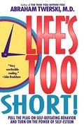 Lifes Too Short: Pull The Plug On Self-Defeating Behavior And Turn On The Power Of Self-Esteem
