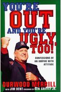 You're Out And You're Ugly, Too!: Confessions Of An Umpire With An Attitude