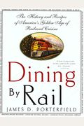 Dining By Rail: The History and Recipes of America's Golden Age of Railroad Cuisine